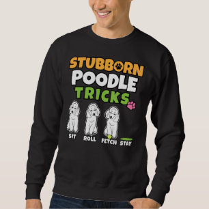 Stubborn Poodle Tricks I Dog Lover I Poodle Sweatshirt