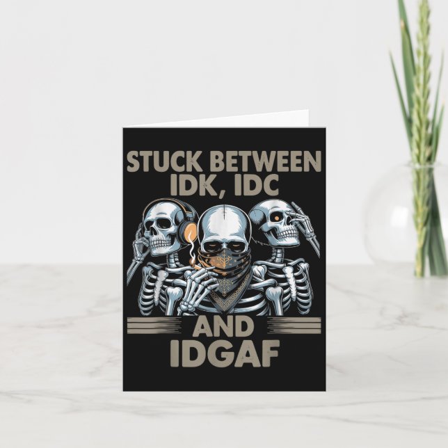 Stuck Between Idk, I And Idgaf, Funny Skeleton Gan Card (Front)