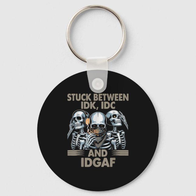 Stuck Between Idk, I And Idgaf, Funny Skeleton Gan Keychain (Front)