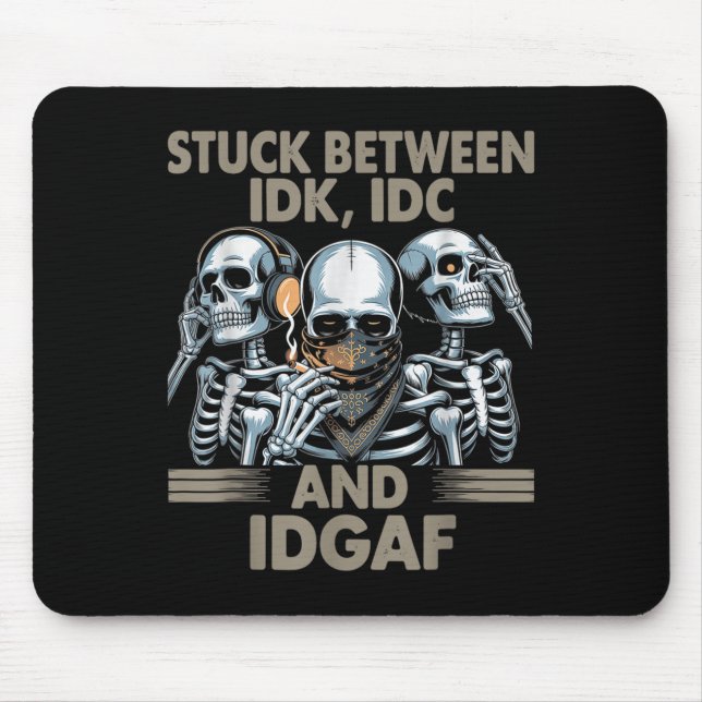 Stuck Between Idk, I And Idgaf, Funny Skeleton Gan Mouse Pad (Front)