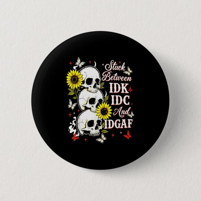 Stuck Between Idk, I And Idgaf Sunflower Skull Sar 2 Inch Round Button (Front)