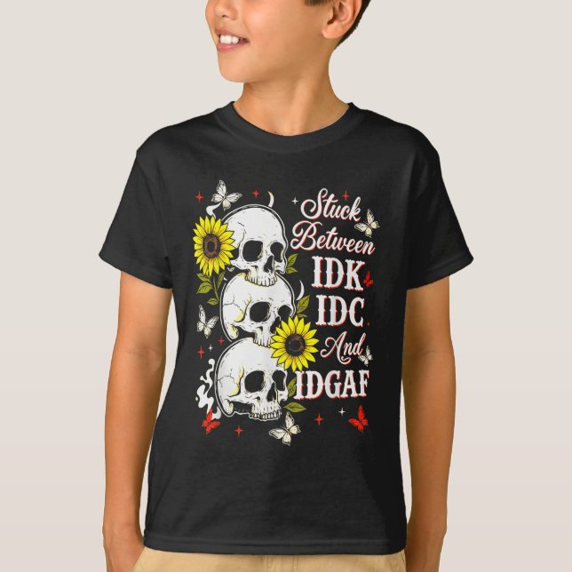 Stuck Between Idk, I And Idgaf Sunflower Skull Sar T-Shirt (Front)