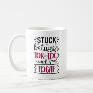 Stuck Between IDK, IDC And IDGAF Funny Quote Coffee Mug