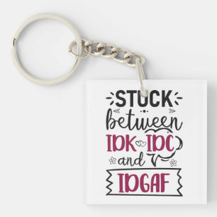 Stuck Between IDK, IDC And IDGAF Funny Quote Keychain
