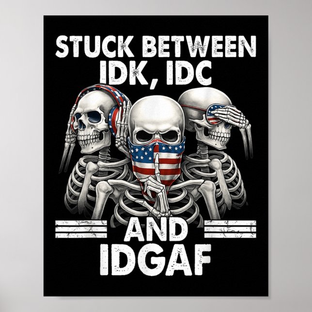 Stuck Between Idk Idc And Idgaf Skeleton  Poster (Front)