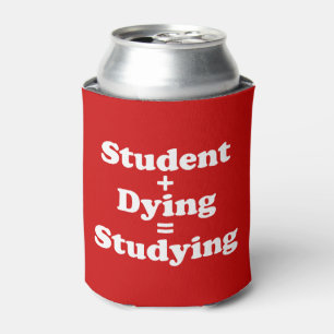 Student Plus Dying Equals Studying Can Cooler