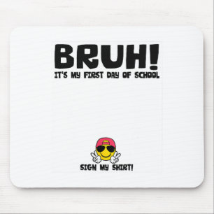 Student Signature Bruh It's My First Day Of School Mouse Pad