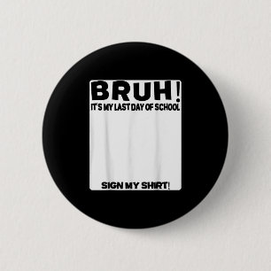 Student Signature Bruh Its My Last Day Of School S 2 Inch Round Button