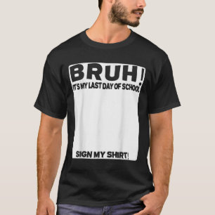 Student Signature Bruh Its My Last Day Of School S T-Shirt