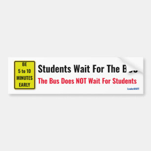 Students Wait For The Bus The Bus Does NOT Wait... Bumper Sticker