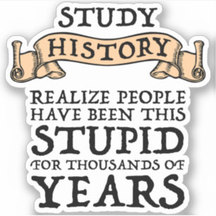 Study History - Realize People Have Been Stupid