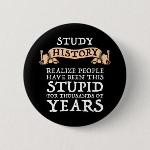 Study History - Realize People Have Been Stupid 2 Inch Round Button