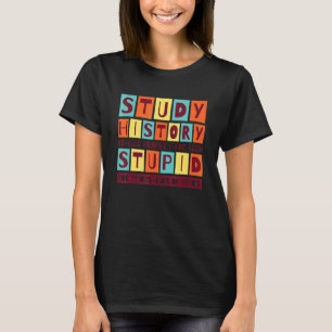 Study History Realize People Have Been Stupid Hist T-Shirt