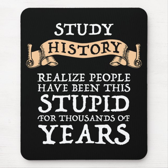 Study History - Realize People Have Been Stupid Mouse Pad (Front)