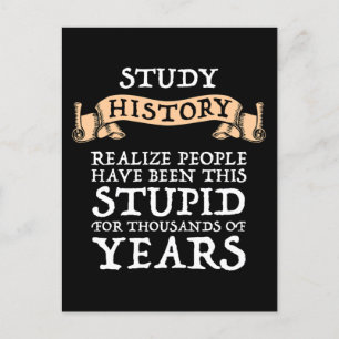 Study History - Realize People Have Been Stupid Postcard