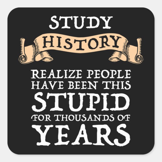 Study History - Realize People Have Been Stupid Square Sticker (Front)