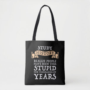 Study History - Realize People Have Been Stupid Tote Bag