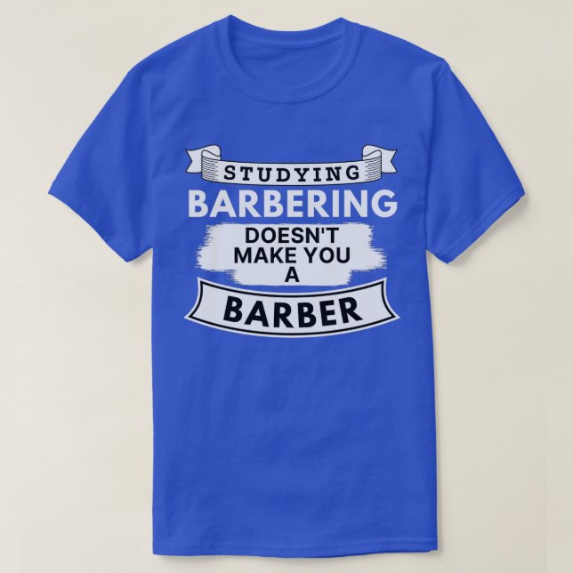 Studying Barbering Doesnx27t Make You a Barber T-Shirt (Design Front)