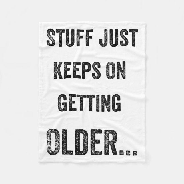 Stuff Just Keeps On Getting Older Funny Quote  Fleece Blanket (Front)