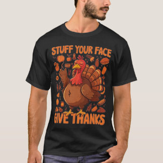 Stuff Your Face, Give Thanks - A Fun Thanksgiving T-Shirt