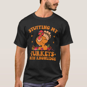 Stuffing my Turkeys with Knowledge Teacher Life Th T-Shirt