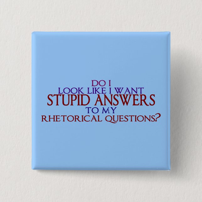 Stupid Answers to my Rhetorical Questions? 2 Inch Square Button (Front)