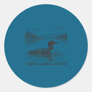 Stupid canadian wolf bird funny loon animal loons classic round sticker