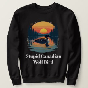 Stupid Canadian Wolf Bird Funny Loon Humour Sweatshirt
