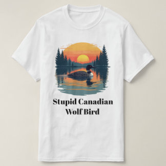 Stupid Canadian Wolf Bird Funny Loon Humour T-Shirt