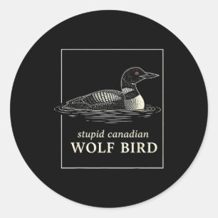 Stupid canadian wolf bird funny loon hunting meme classic round sticker