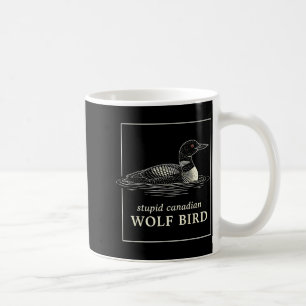 Stupid canadian wolf bird funny loon hunting meme coffee mug