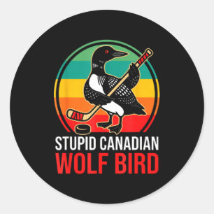 Stupid canadian wolf bird heated loon hockey meme classic round sticker