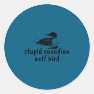 Stupid Canadian Wolf Bird Loon Classic Round Sticker