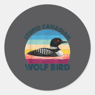 Stupid Canadian Wolf Bird Sarcastic Classic Round Sticker