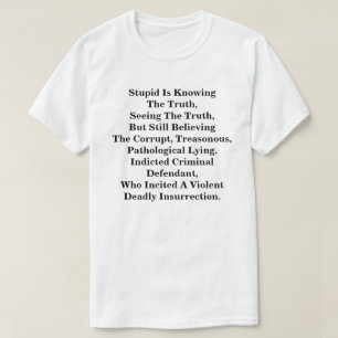 Stupid Is Knowing The Truth, & Believing The LIes  T-Shirt