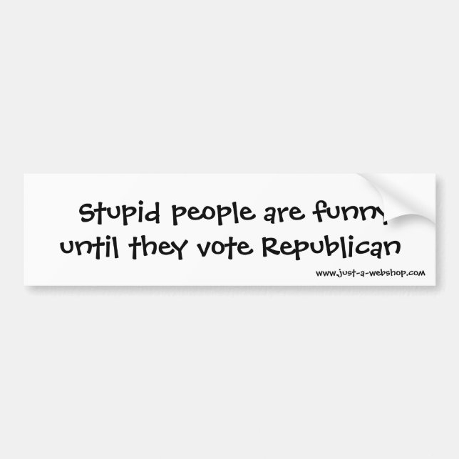 Stupid people are funny until they vote Republ... Bumper Sticker (Front)