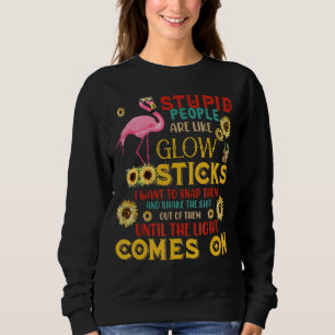 Stupid People Are Like Glow Sticks Flamingo Sunflo Sweatshirt