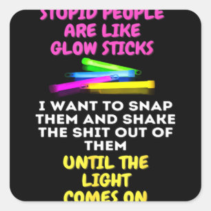 Stupid People Are Like Glow Sticks Square Sticker