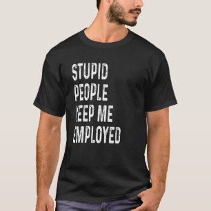 Stupid People Keep Me Employed Funny Police Office T-Shirt