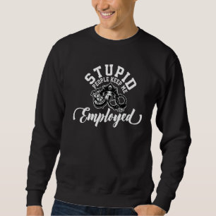 Stupid People Keep Me Employed Police Duty Law Enf Sweatshirt