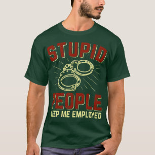 Stupid People Keep Me Employed Police Officer Gift T-Shirt