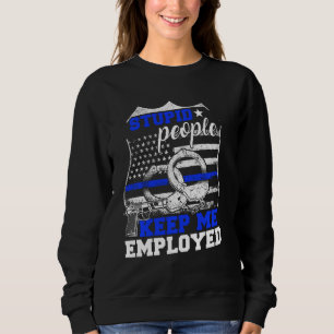Stupid People Keep Me Employed Police Sweatshirt