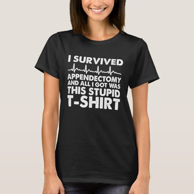 Stupid Sarcasm Surgery Survivor  I Survived Append T-Shirt (Front)