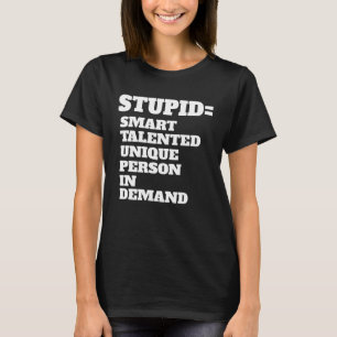 Stupid Smart Talented Unique Person In Demand T-Shirt