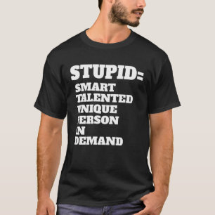 Stupid Smart Talented Unique Person In Demand T-Shirt