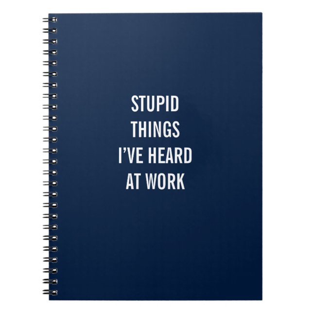 Stupid Things I’ve Heard At Work Notebook (Front)