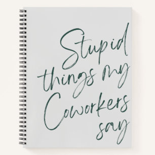 Stupid Things My Coworkers Say Funny Gag Gift Notebook