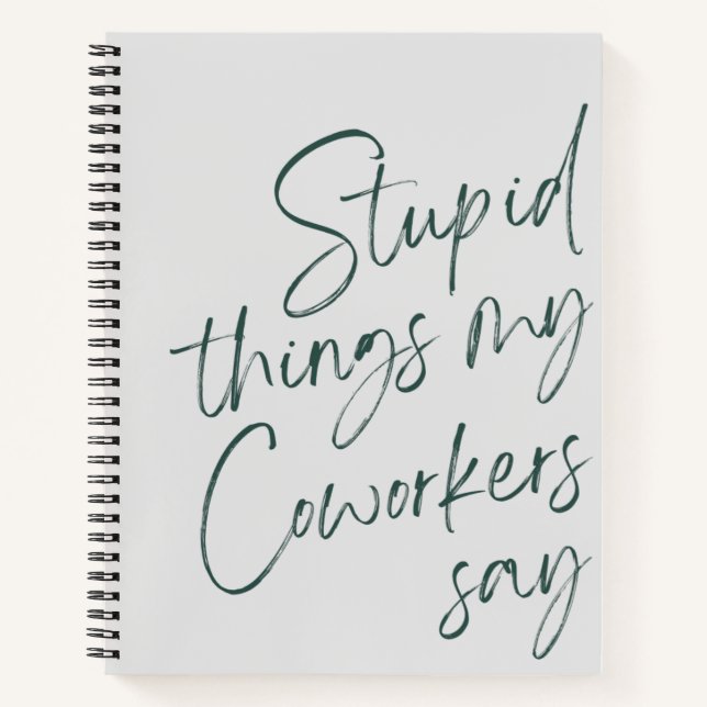 Stupid Things My Coworkers Say Funny Gag Gift Notebook (Front)