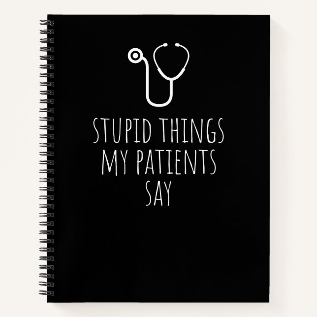 Stupid Things My Patients Say Funny Gag Gift  Notebook (Front)