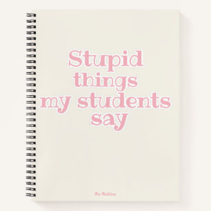 Stupid Things My Students Say Pink Funny Gift  Notebook